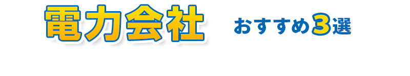 電力会社おすすめ3選 詳細解説